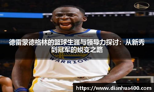 德雷蒙德格林的篮球生涯与领导力探讨:从新秀到冠军的蜕变之路
